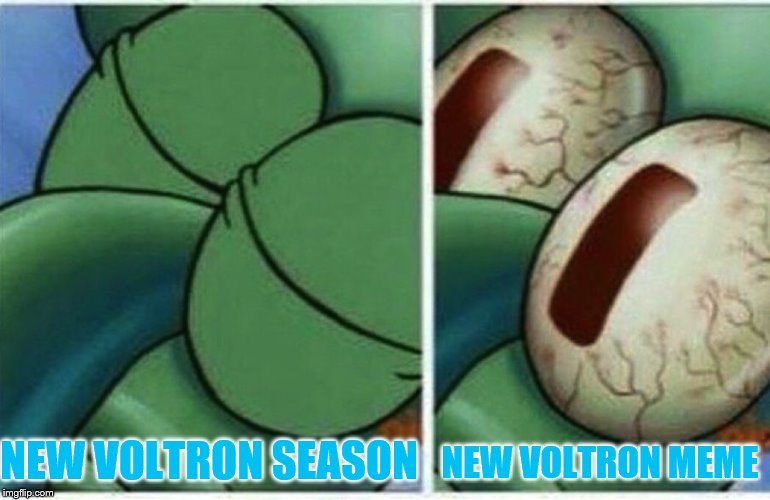 Squidward wakes up  | NEW VOLTRON MEME; NEW VOLTRON SEASON | image tagged in squidward wakes up | made w/ Imgflip meme maker