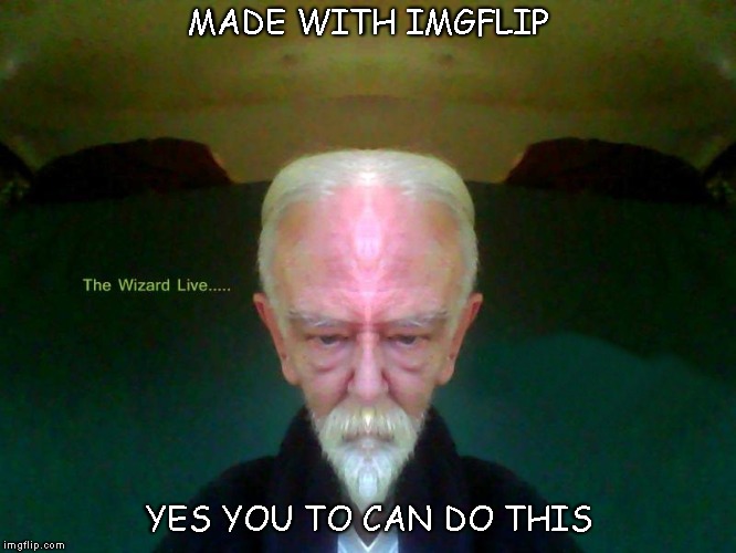 MADE WITH IMGFLIP; YES YOU TO CAN DO THIS | made w/ Imgflip meme maker