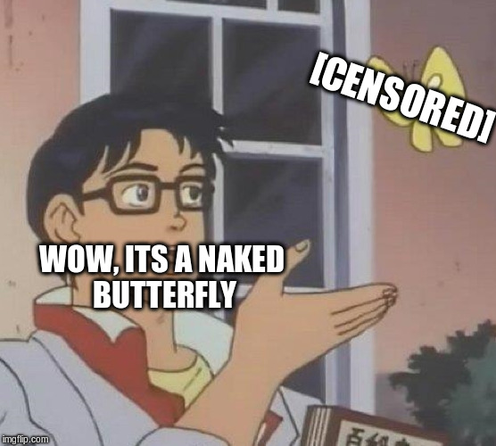 Is This A Pigeon | [CENSORED]; WOW, ITS A NAKED BUTTERFLY | image tagged in memes,is this a pigeon | made w/ Imgflip meme maker