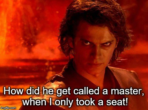You Underestimate My Power Meme | How did he get called a master, when I only took a seat! | image tagged in memes,you underestimate my power | made w/ Imgflip meme maker