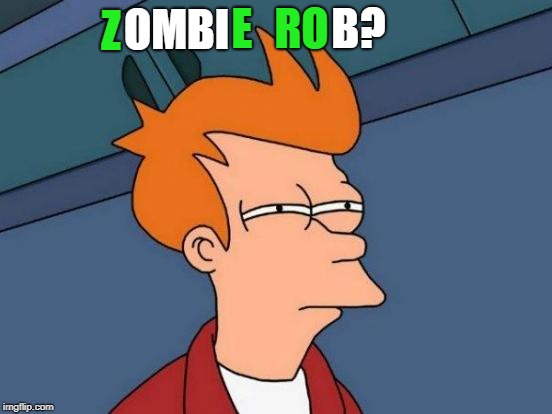 Futurama Fry Meme | Z OMBI E RO B? | image tagged in memes,futurama fry | made w/ Imgflip meme maker