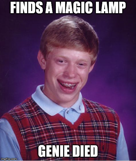 Bad Luck Brian Meme | FINDS A MAGIC LAMP GENIE DIED | image tagged in memes,bad luck brian | made w/ Imgflip meme maker