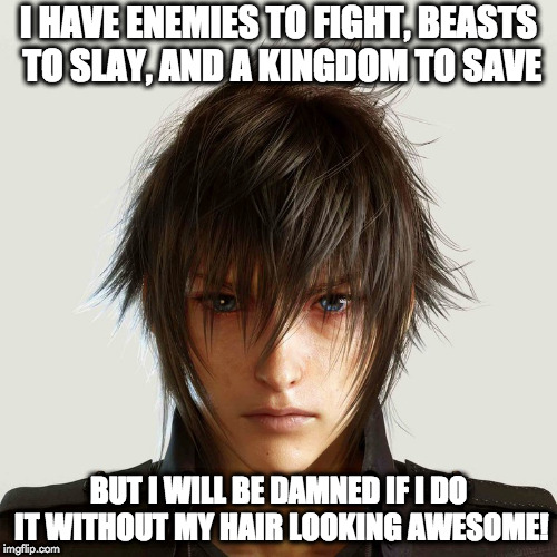 awesome hair | I HAVE ENEMIES TO FIGHT, BEASTS TO SLAY, AND A KINGDOM TO SAVE; BUT I WILL BE DAMNED IF I DO IT WITHOUT MY HAIR LOOKING AWESOME! | image tagged in final fantasy | made w/ Imgflip meme maker