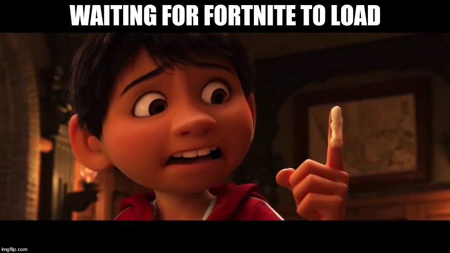 Waiting for Fortnite to Load | WAITING FOR FORTNITE TO LOAD | image tagged in fortnite,lol,memes,meme,loading,load | made w/ Imgflip meme maker