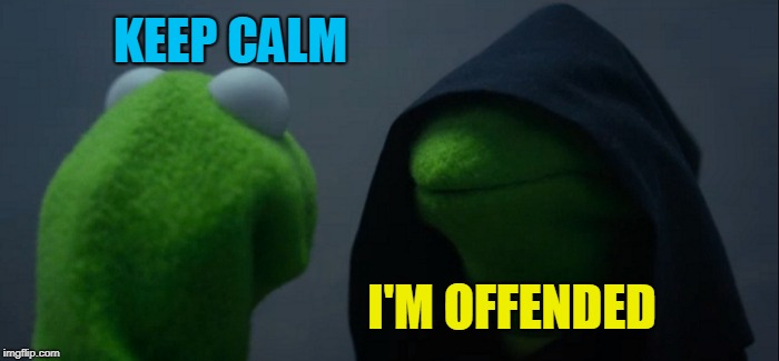 Evil Kermit Meme | KEEP CALM I'M OFFENDED | image tagged in memes,evil kermit | made w/ Imgflip meme maker
