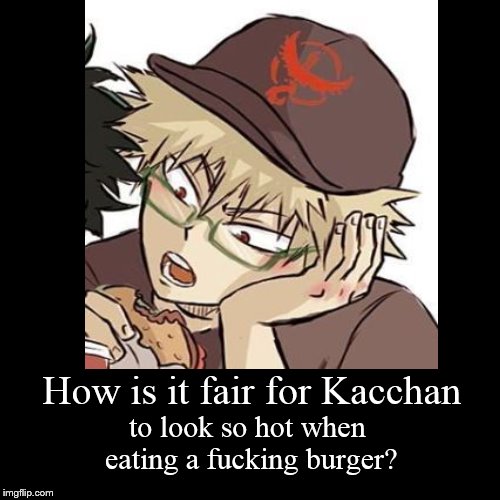 How is it fair for Kacchan | to look so hot when eating a f**king burger? | image tagged in funny,demotivationals | made w/ Imgflip demotivational maker