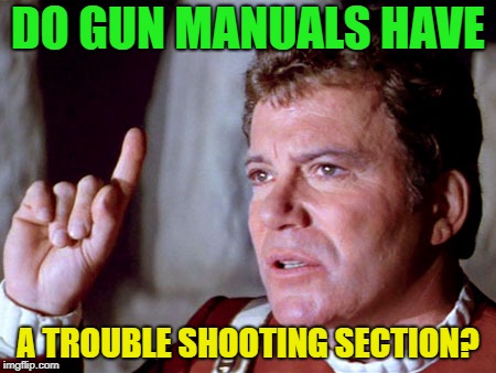 Just a quick question... | DO GUN MANUALS HAVE; A TROUBLE SHOOTING SECTION? | image tagged in i have a question kirk,memes,funny,question | made w/ Imgflip meme maker