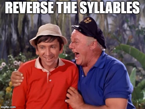 gilligan | REVERSE THE SYLLABLES | image tagged in gilligan | made w/ Imgflip meme maker