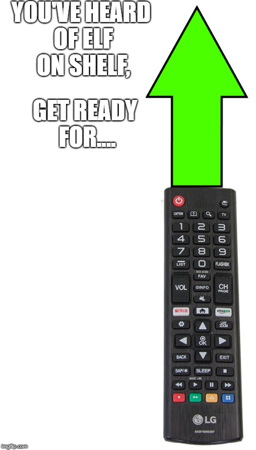 Upvote on a Remote | YOU'VE HEARD OF ELF ON SHELF, GET READY FOR.... | image tagged in elf on a shelf,upvotes,upvote week | made w/ Imgflip meme maker