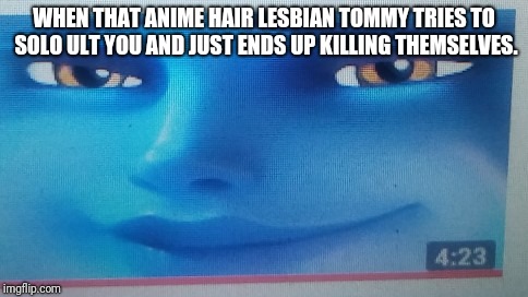 WHEN THAT ANIME HAIR LESBIAN TOMMY TRIES TO SOLO ULT YOU AND JUST ENDS UP KILLING THEMSELVES. | image tagged in smug widow | made w/ Imgflip meme maker