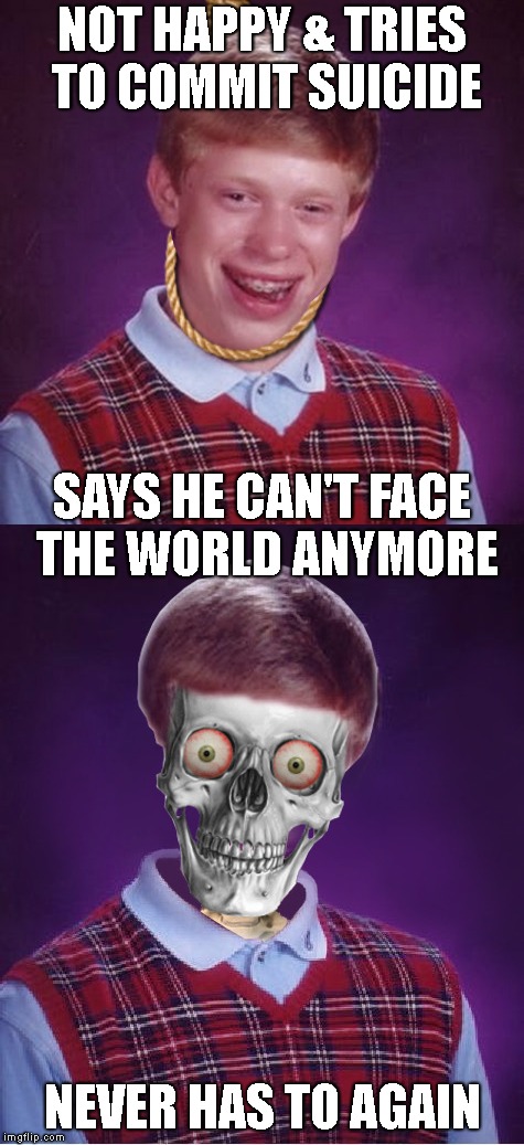 NOT HAPPY & TRIES TO COMMIT SUICIDE NEVER HAS TO AGAIN SAYS HE CAN'T FACE THE WORLD ANYMORE | made w/ Imgflip meme maker
