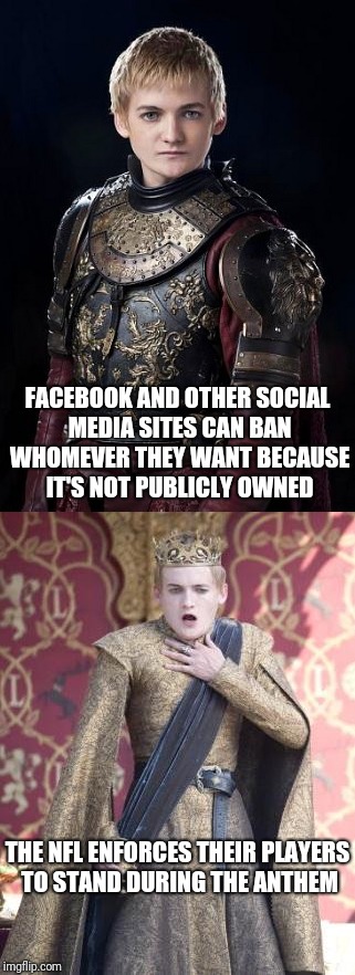 Occupy democrats logic | FACEBOOK AND OTHER SOCIAL MEDIA SITES CAN BAN WHOMEVER THEY WANT BECAUSE IT'S NOT PUBLICLY OWNED; THE NFL ENFORCES THEIR PLAYERS TO STAND DURING THE ANTHEM | image tagged in memes,joffrey,liberal logic | made w/ Imgflip meme maker