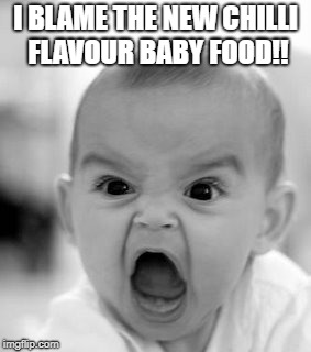 Angry Baby Meme | I BLAME THE NEW CHILLI FLAVOUR BABY FOOD!! | image tagged in memes,angry baby | made w/ Imgflip meme maker
