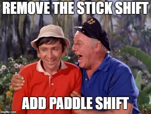 gilligan | REMOVE THE STICK SHIFT ADD PADDLE SHIFT | image tagged in gilligan | made w/ Imgflip meme maker