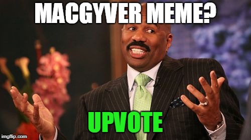 Steve Harvey Meme | MACGYVER MEME? UPVOTE | image tagged in memes,steve harvey | made w/ Imgflip meme maker