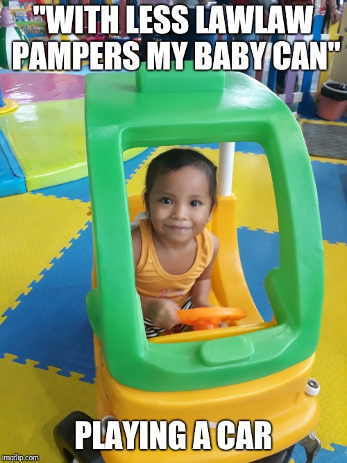 "WITH LESS LAWLAW PAMPERS MY BABY CAN"; PLAYING A CAR | image tagged in funny | made w/ Imgflip meme maker