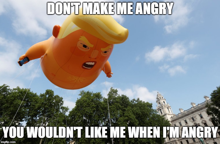 Angry Trump Baby | DON'T MAKE ME ANGRY; YOU WOULDN'T LIKE ME WHEN I'M ANGRY | image tagged in angry trump baby | made w/ Imgflip meme maker