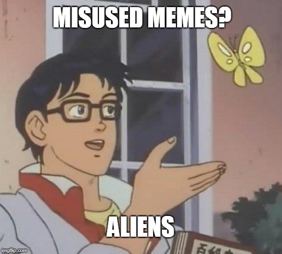 Is This A Pigeon Meme | MISUSED MEMES? ALIENS | image tagged in memes,is this a pigeon | made w/ Imgflip meme maker