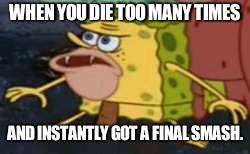 Spongegar | WHEN YOU DIE TOO MANY TIMES; AND INSTANTLY GOT A FINAL SMASH. | image tagged in memes,spongegar | made w/ Imgflip meme maker