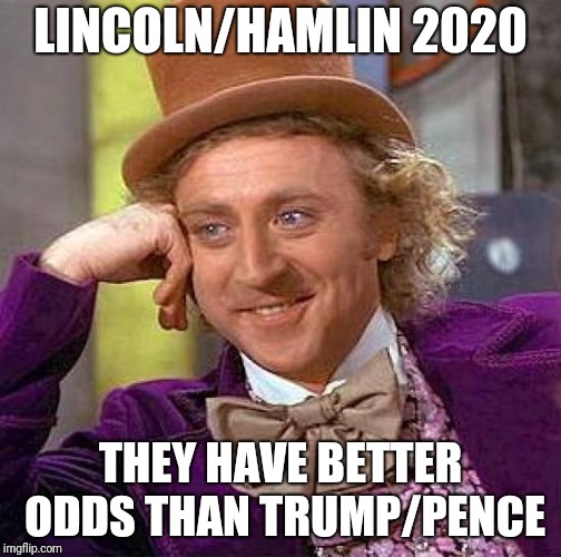 Creepy Condescending Wonka Meme | LINCOLN/HAMLIN 2020; THEY HAVE BETTER ODDS THAN TRUMP/PENCE | image tagged in memes,creepy condescending wonka | made w/ Imgflip meme maker
