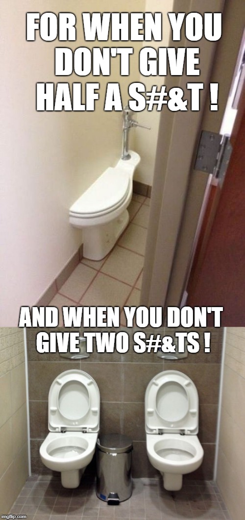 Bathrooms that represent how you really feel..  | FOR WHEN YOU DON'T GIVE HALF A S#&T ! AND WHEN YOU DON'T GIVE TWO S#&TS ! | image tagged in nsfw,half a shit,two shits,what does this mean anyway | made w/ Imgflip meme maker