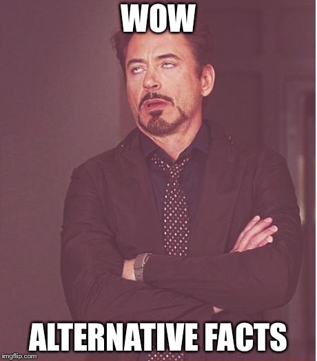 Face You Make Robert Downey Jr Meme | WOW ALTERNATIVE FACTS | image tagged in memes,face you make robert downey jr | made w/ Imgflip meme maker