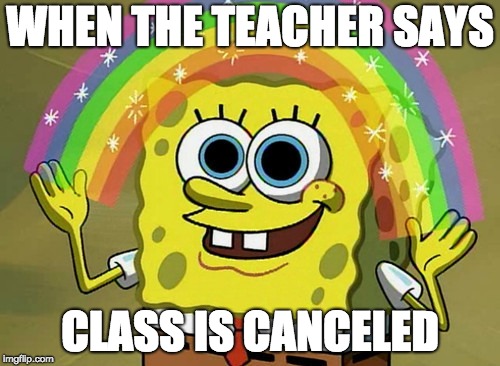 Imagination Spongebob | WHEN THE TEACHER SAYS; CLASS IS CANCELED | image tagged in memes,imagination spongebob | made w/ Imgflip meme maker
