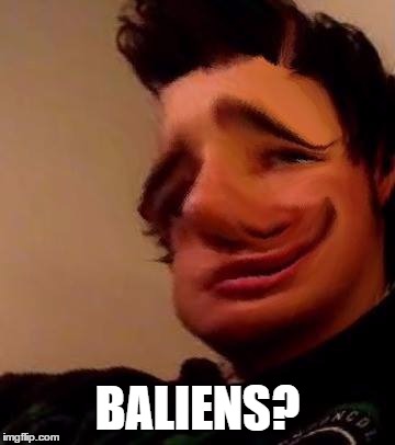 Distorted Boy | BALIENS? | image tagged in distorted boy | made w/ Imgflip meme maker