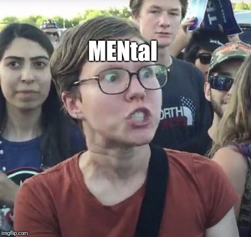 Triggered feminist | MENtal | image tagged in triggered feminist | made w/ Imgflip meme maker