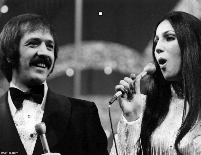 Sonny and Cher | . | image tagged in sonny and cher | made w/ Imgflip meme maker