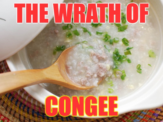 THE WRATH OF; CONGEE | image tagged in memes,congee,the wrath of | made w/ Imgflip meme maker