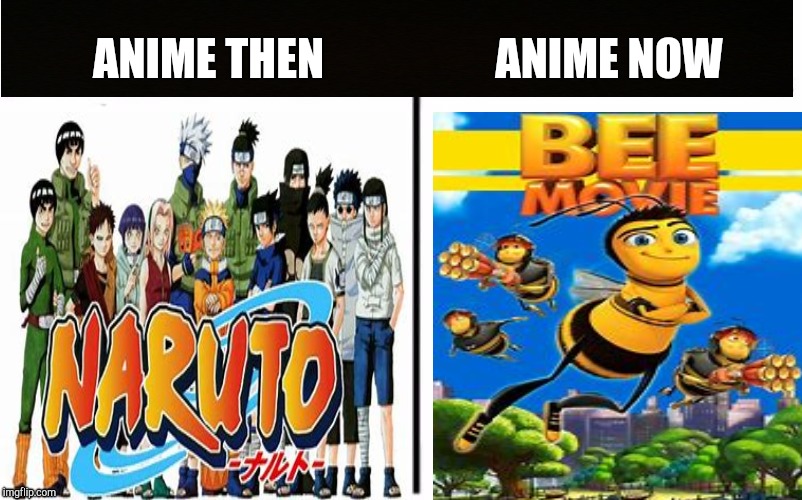 Anime then vs now | ANIME THEN; ANIME NOW | image tagged in lol,memes,anime,bee movie | made w/ Imgflip meme maker