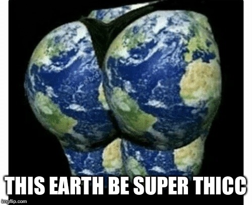 THIS EARTH BE SUPER THICC | made w/ Imgflip meme maker