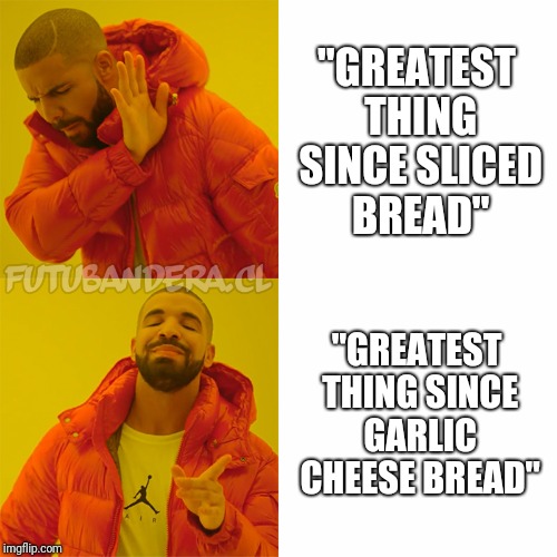 Drake Hotline Bling | "GREATEST THING SINCE SLICED BREAD"; "GREATEST THING SINCE GARLIC CHEESE BREAD" | image tagged in drake | made w/ Imgflip meme maker