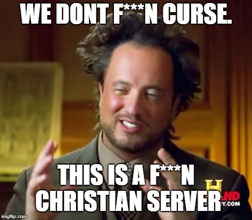 Discord Servers in a Nutshell | WE DONT F***N CURSE. THIS IS A F***N CHRISTIAN SERVER | image tagged in memes,ancient aliens | made w/ Imgflip meme maker