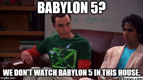 BABYLON 5? WE DON'T WATCH BABYLON 5 IN THIS HOUSE. | made w/ Imgflip meme maker