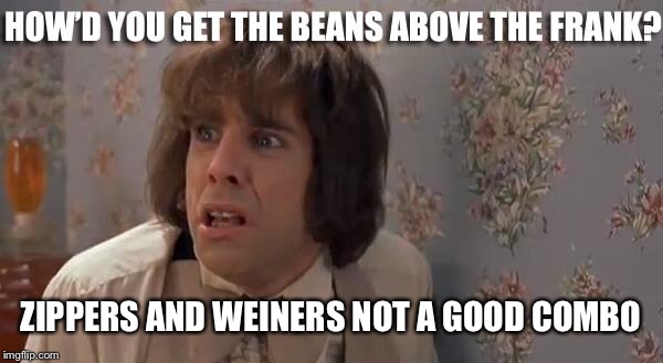 ZIPPERS AND WEINERS NOT A GOOD COMBO | made w/ Imgflip meme maker
