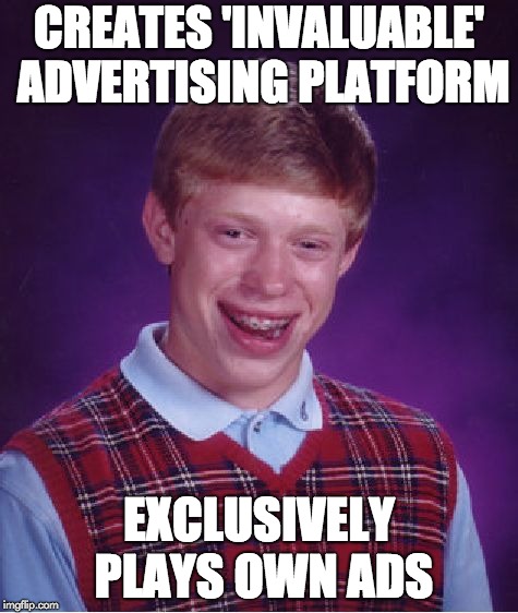 Bad Luck Brian Meme | CREATES 'INVALUABLE' ADVERTISING PLATFORM; EXCLUSIVELY PLAYS OWN ADS | image tagged in memes,bad luck brian | made w/ Imgflip meme maker