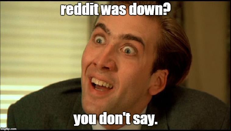 You Don't Say - Nicholas Cage | reddit was down? you don't say. | image tagged in you don't say - nicholas cage,AdviceAnimals | made w/ Imgflip meme maker