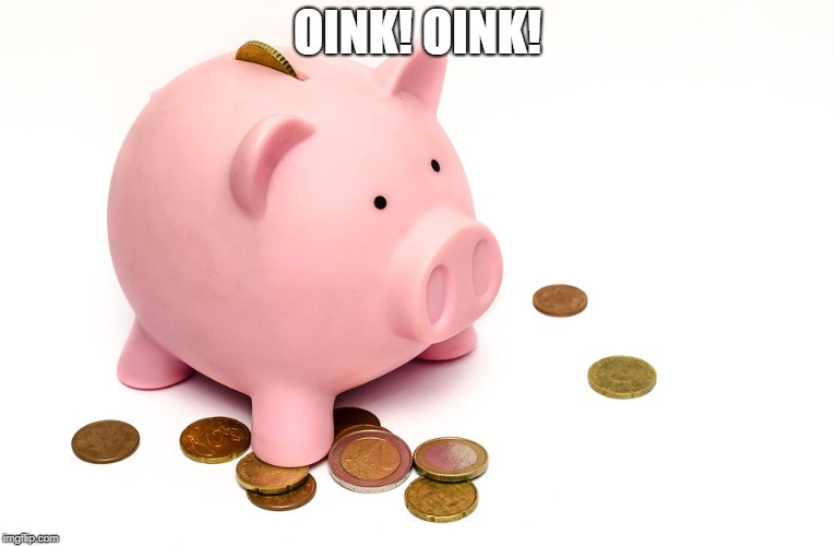 Piggy Bank | OINK! OINK! | image tagged in piggy bank | made w/ Imgflip meme maker