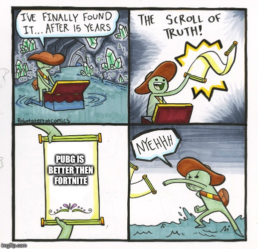 The Scroll Of Truth | PUBG IS BETTER THEN FORTNITE | image tagged in memes,the scroll of truth | made w/ Imgflip meme maker