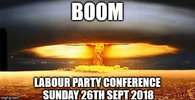 Corbyn - Boom | BOOM; #WEARECORBYN; LABOUR PARTY CONFERENCE SUNDAY 26TH SEPT 2018 | image tagged in corbyn eww,communist socialist,party of haters,anti-semitism,anti-semite and a racist,wearecorbyn | made w/ Imgflip meme maker