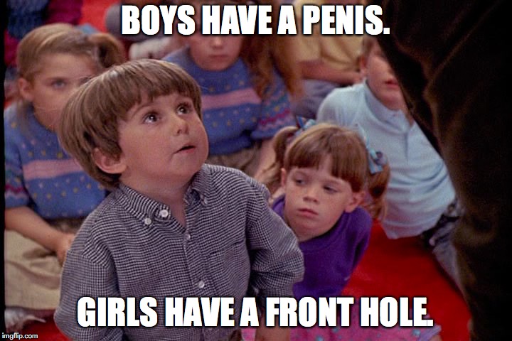 Kindergarten Cop Kid | BOYS HAVE A PENIS. GIRLS HAVE A FRONT HOLE. | image tagged in kindergarten cop kid | made w/ Imgflip meme maker