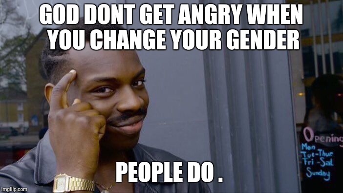 Roll Safe Think About It Meme | GOD DONT GET ANGRY WHEN YOU CHANGE YOUR GENDER PEOPLE DO . | image tagged in memes,roll safe think about it | made w/ Imgflip meme maker