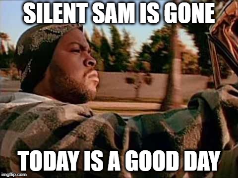 Today Was A Good Day Meme | SILENT SAM IS GONE; TODAY IS A GOOD DAY | image tagged in memes,today was a good day,confederate flag,progress | made w/ Imgflip meme maker