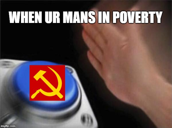 Blank Nut Button | WHEN UR MANS IN POVERTY | image tagged in memes,blank nut button | made w/ Imgflip meme maker