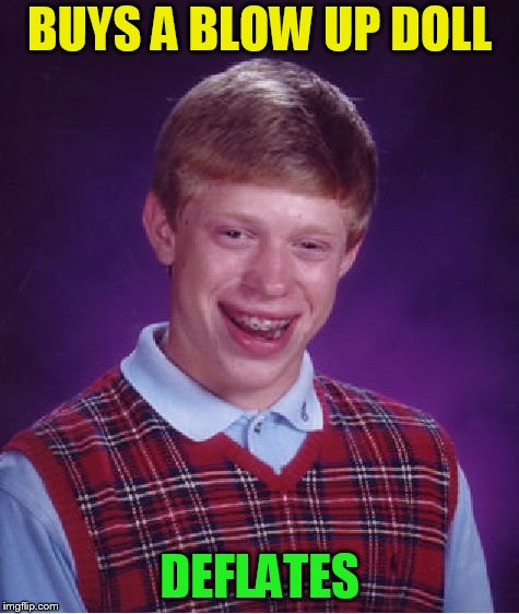 Bad Luck Brian Meme | BUYS A BLOW UP DOLL DEFLATES | image tagged in memes,bad luck brian | made w/ Imgflip meme maker