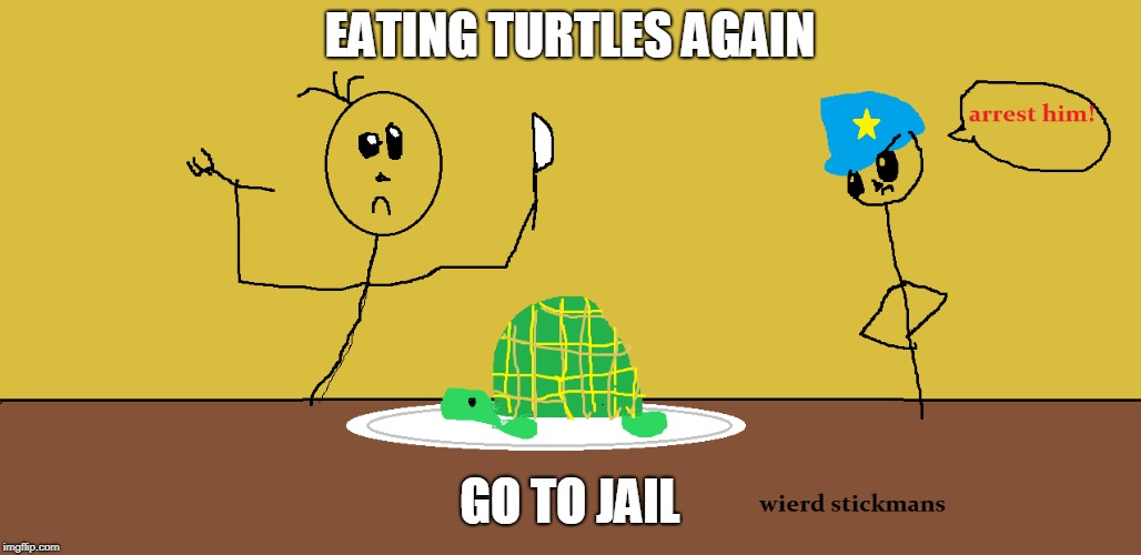 turtles war | EATING TURTLES AGAIN; GO TO JAIL | image tagged in turtles rule | made w/ Imgflip meme maker