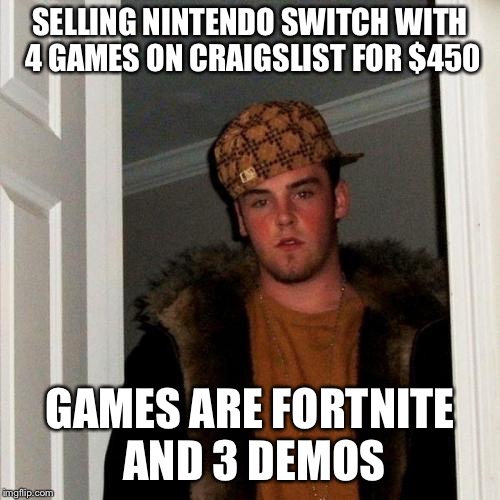 Scumbag Steve Meme | SELLING NINTENDO SWITCH WITH 4 GAMES ON CRAIGSLIST FOR $450; GAMES ARE FORTNITE AND 3 DEMOS | image tagged in memes,scumbag steve | made w/ Imgflip meme maker