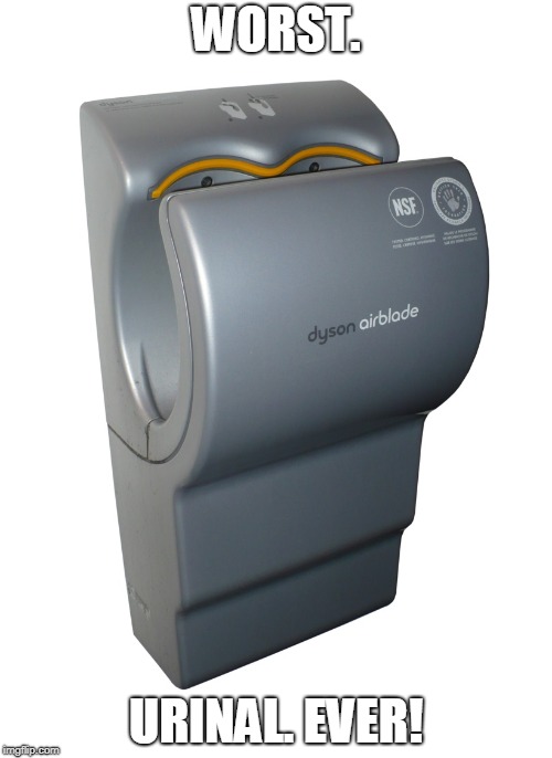 This just spills your pee everywhere! :( | WORST. URINAL. EVER! | image tagged in dyson airblade hand dryer | made w/ Imgflip meme maker